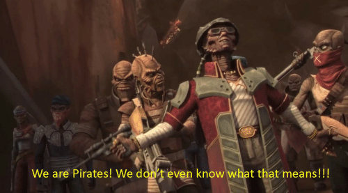 “We’re pirates, we don’t even know what that means!”